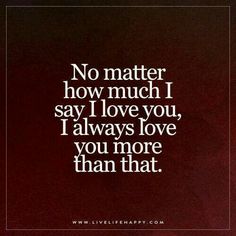 a quote that says no matter how much i say i love you, i always love you