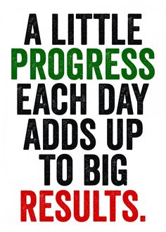 a poster with the words, a little progress each day adds up to big results