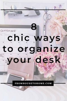 a desk with flowers and office supplies on it that says 8 chic ways to organize your desk