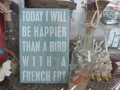 a sign that says today i will be happier than a bird with a french fry