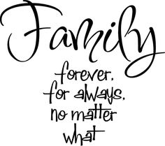 the words family forever for always no matter what they are