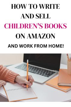 a person writing on a notebook with the words how to write and sell children's books on amazon and work from home