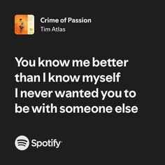 a quote from tim atlas that reads, you know me better than i know my self i never wanted you to be with someone else