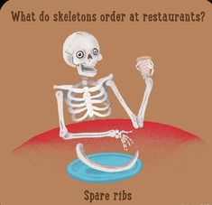 a skeleton sitting at a table with a glass in his hand and the caption says, what do skeletons order at restaurants?