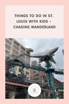 the cover of things to do in st louis with kids - chasing wonderland