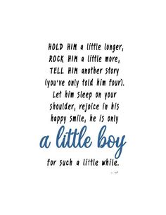 a little boy poem written in blue ink on white paper with the words hold him a little longer, rock him a little more tell him another story