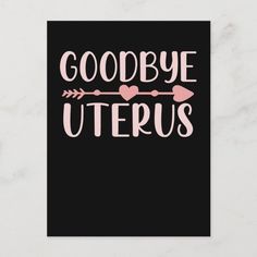 the words goodbye uterus on a black background with pink hearts and an arrow