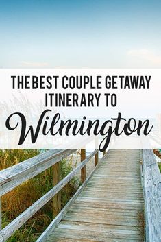 a wooden bridge with the words, the best couple getaway itinerary to whimington