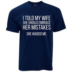 I Told My Wife She Should Embrace Her Mistakes Funny Joke Tshirt T-shirt Unisex *new version* Short Sleeve Crew Neck Classic Fit 100% Cotton Size Guide: ✓ Please see attached size chart image in the listings MATERIAL: 100% Cotton CARE: Machine Washable Garment Care: ✓ Wash (max 40C or 90F) ✓ Do not iron directly onto the print. ✓ Do not bleach. ✓ Do not dry clean Delivery: ✓ UK & US and Europe 3 - 7 working days ✓ Rest of the World 10 - 21 working days Happy shopping! Funny T Shirt Sayings, Funny Outfits, Great T Shirts, New Version, T Shirts With Sayings, My Wife, Shirts With Sayings, Funny T, Funny Shirts