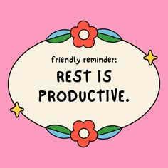 a sign that says, friendly reminder rest is produtive on pink background with flowers and stars