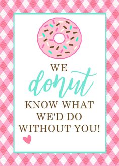 a pink and white checkered table cloth with a donut on it that says we don't know what we do without you