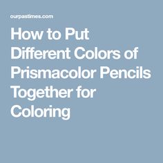 the words how to put different colors of prismacor pencils together for coloring