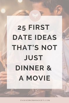 a man and woman kissing with the text 25 first date ideas that's not just dinner & a movie