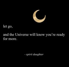 a black and white photo with a quote on it that says let go and the universe will know you're ready for more