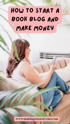 a woman sitting on a couch looking at her phone with the text how to start a book blog and make money