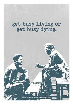 two men sitting at a table talking to each other with the words get busy living or get busy dying