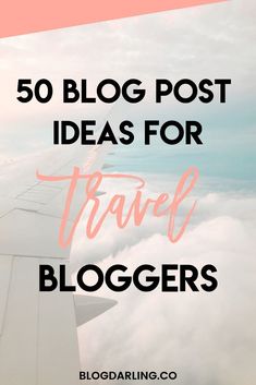 an airplane wing with the words 50 blog post ideas for travel bloggers on it