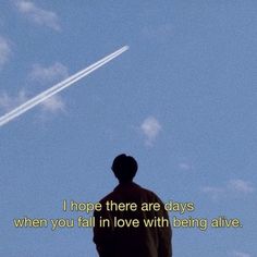 a man looking up at an airplane in the sky with a quote below it that reads, i hope there are days when you fall in love with being alive