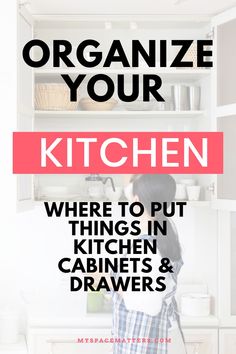 a woman standing in front of a kitchen with the words organize your kitchen where to put things in cabinets and drawers