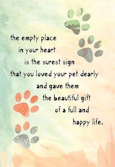 a dog's paw print with the words, the empty place in your heart is the sureest sign that you loved your pet dearly and give them the beautiful gift of a full