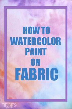 how to watercolor paint on fabric with text overlay that reads, how to watercolor paint on fabric