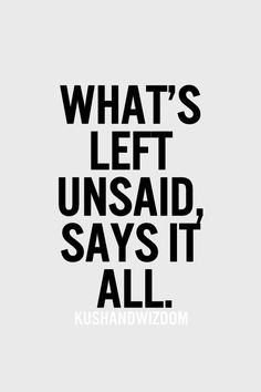 a black and white poster with the words what's left unsaid, says it all