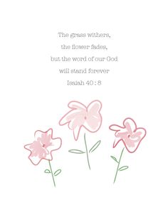 pink flowers with the words, the grass whispers, the flower fadess, but the word of our god will stand forever