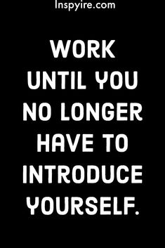 a black and white poster with the words work until you no longer have to introduce yourself