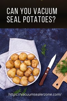 a plate full of potatoes next to a cutting board with a knife on it and the words can you vacuum seal potatoes?