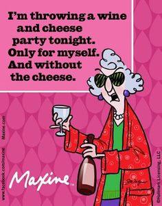 an old woman holding a wine glass with the caption, i'm throwing a wine and cheese party tonight only for my self and without the cheese