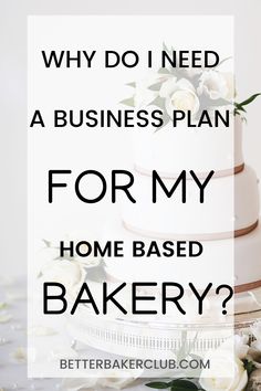 a white cake with flowers on top and the words why do i need a business plan for my home based bakery?