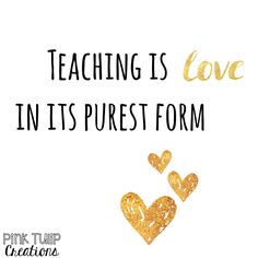 the words teaching is love in it's purest form with gold glitter hearts