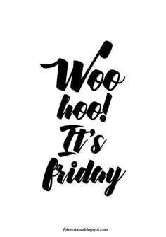 the words woo hoo it's friday written in black ink on a white background