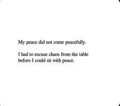 a black and white photo with the words,'my peace did not come peacefully i had to cause chaos from the table before i could sit with peace