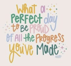 a quote that says, what a perfect day to be proud of all the progress you've made