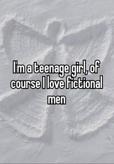 the words i'm a teenage girl, of course i love fictional men