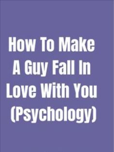 the words how to make a guy fall in love with you psychology