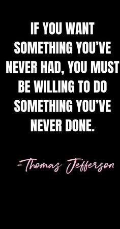 thomas jefferson quote if you want something you've never had, you must be