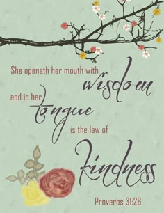 a poster with flowers and the words, she opens her mouth with tongue at tongue is the law of kindness