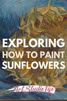 a painting with the words, exploring how to paint sunflowers in white lettering