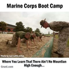 marine corp boot camp where you learn that there isn't no mountain high enough