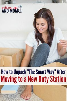 a woman sitting on the floor in front of boxes with text overlay reading how to unpack the smart way after moving to a new duty station