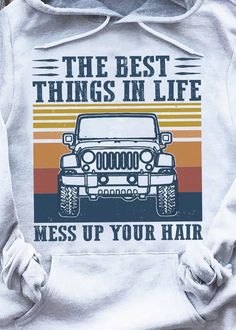 the best things in life mess up your hair jeep vintage shirt hoodie sweatshirt unisex