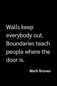 mark groves quote about wall's keep everybody out boundaries teach people where the door is