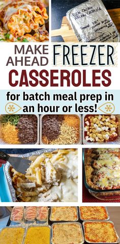 a collage of different casseroles with the words make ahead freezer casseroles for batch meal prep in an hour or less