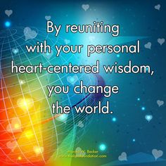 a colorful background with the words by reuniing with your personal heart - centered wisdom, you change the world