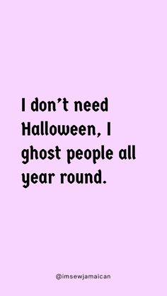 a pink background with the words i don't need halloween, ghost people all year round