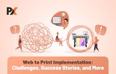 web to print implementation challenges, success stories, and more