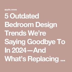 the text reads, 5 outdated bedroom design trends we're saying goodbye to in 202 - and what's replacing