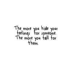 the more you hide your feelings for someone, the more you fall for them